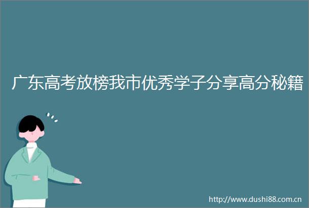 广东高考放榜我市优秀学子分享高分秘籍