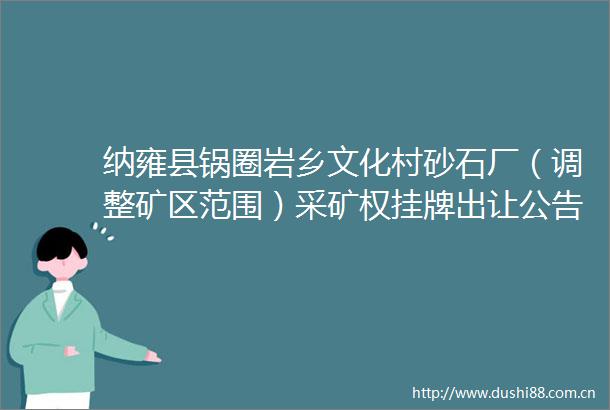 纳雍县锅圈岩乡文化村砂石厂（调整矿区范围）采矿权挂牌出让公告