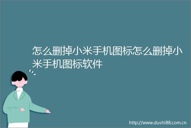 怎么删掉小米手机图标怎么删掉小米手机图标软件