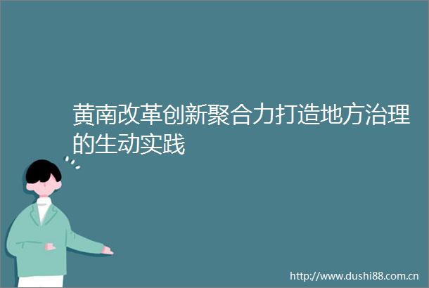 黄南改革创新聚合力打造地方治理的生动实践