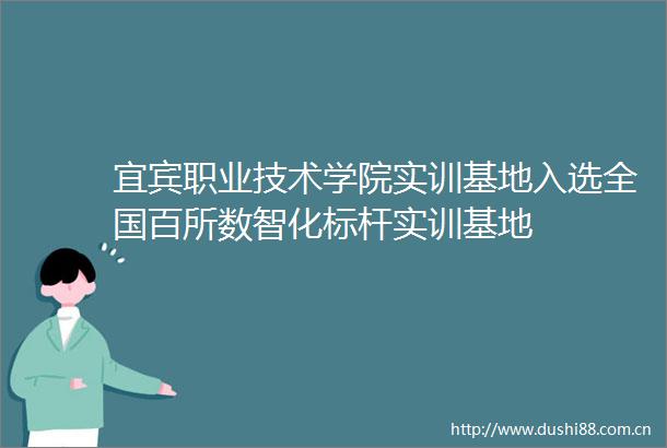 宜宾职业技术学院实训基地入选全国百所数智化标杆实训基地