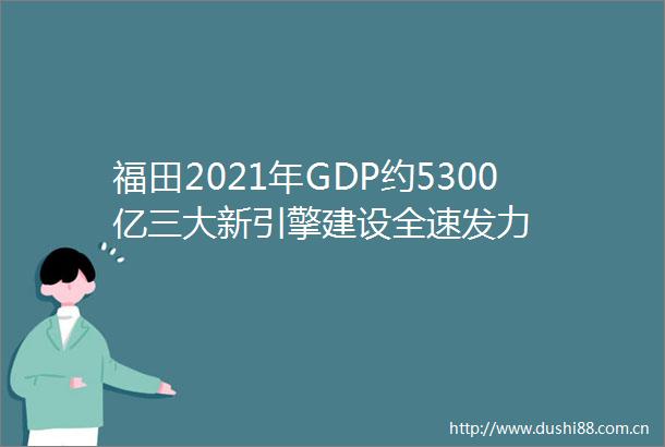 福田2021年GDP约5300亿三大新引擎建设全速发力