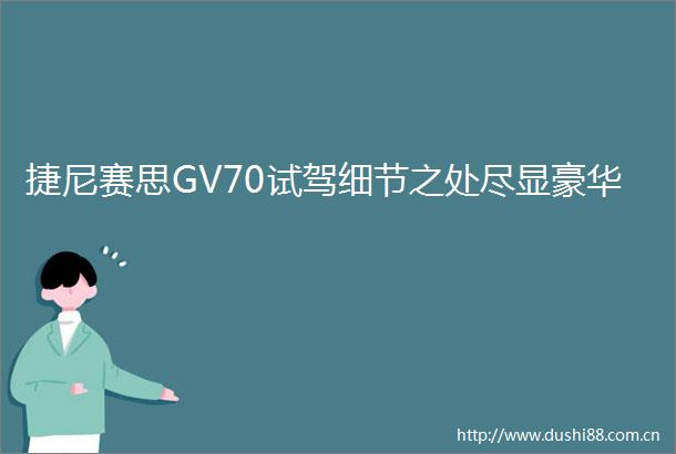 捷尼赛思GV70试驾细节之处尽显豪华