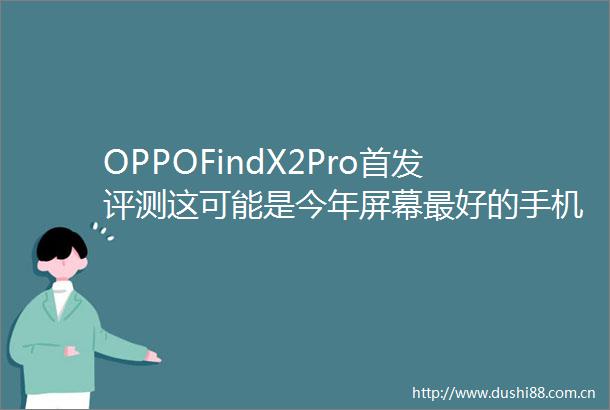OPPOFindX2Pro首发评测这可能是今年屏幕最好的手机