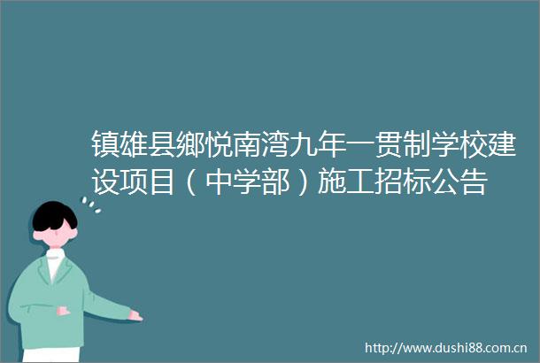 镇雄县鄉悦南湾九年一贯制学校建设项目（中学部）施工招标公告