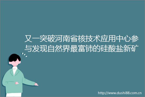 又一突破河南省核技术应用中心参与发现自然界最富铈的硅酸盐新矿物