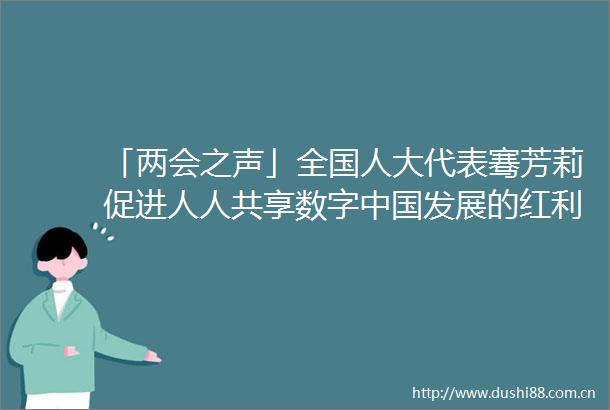 「两会之声」全国人大代表骞芳莉促进人人共享数字发展的红利