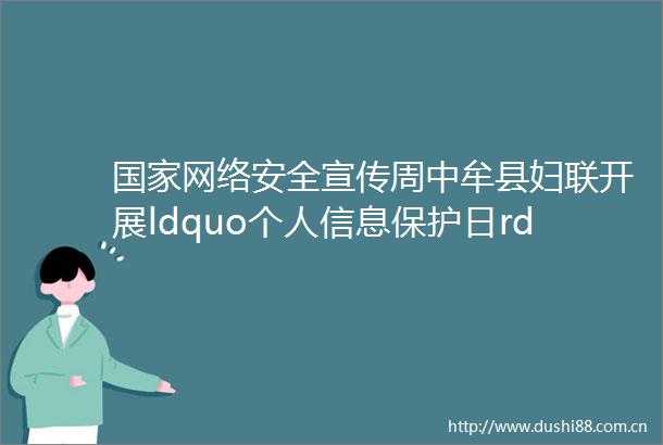 网络安全宣传周中牟县妇联开展ldquo个人信息保护日rdquo主题宣传活动