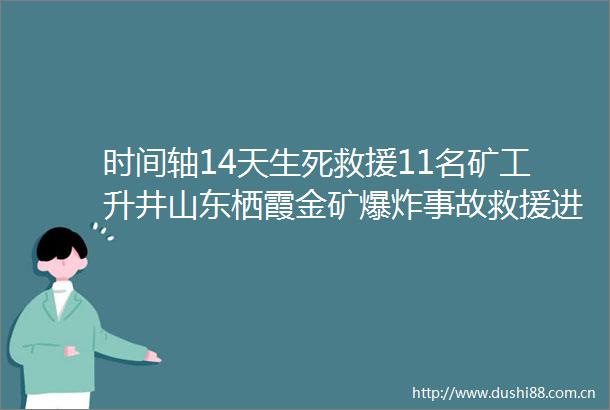 时间轴14天生死救援11名矿工升井山东栖霞金矿事故救援进行时
