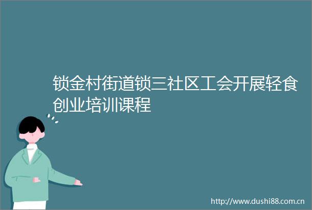 锁金村街道锁三社区工会开展轻食创业培训课程