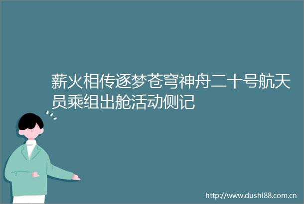 薪火相传逐梦苍穹神舟二十号航天员乘组出舱活动侧记