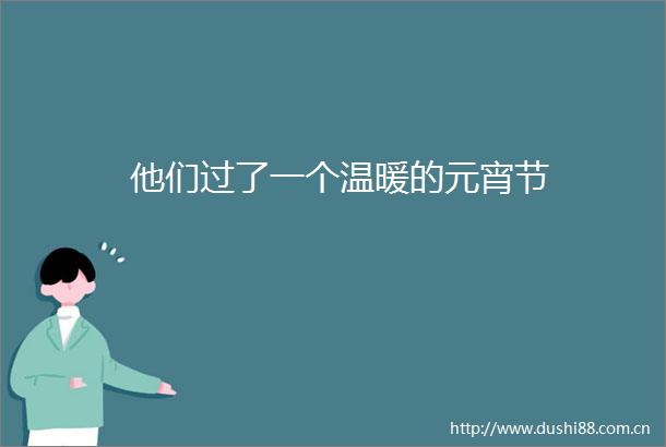 他们过了一个温暖的元宵节