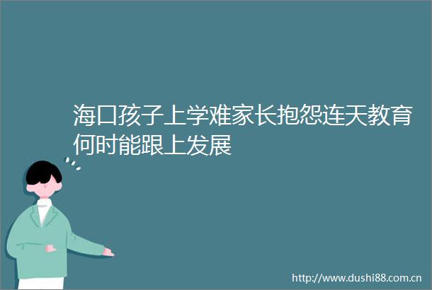 海口孩子上学难家长抱怨连天教育何时能跟上发展