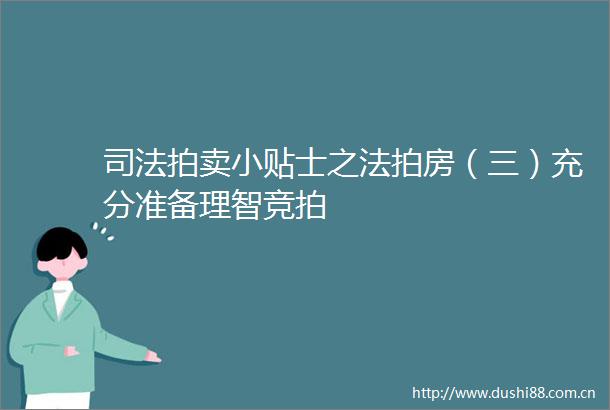 司法拍卖小贴士之法拍房（三）充分准备理智竞拍