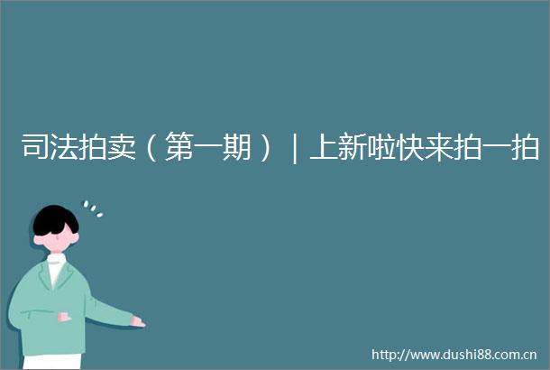 司法拍卖（第一期）｜上新啦快来拍一拍