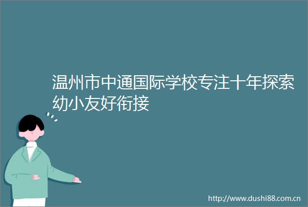 温州市中通国际学校专注十年探索幼小友好衔接