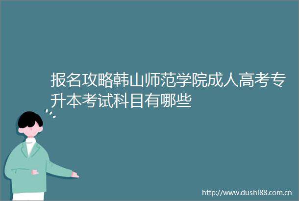 报名攻略韩山师范学院成人高考专升本考试科目有哪些