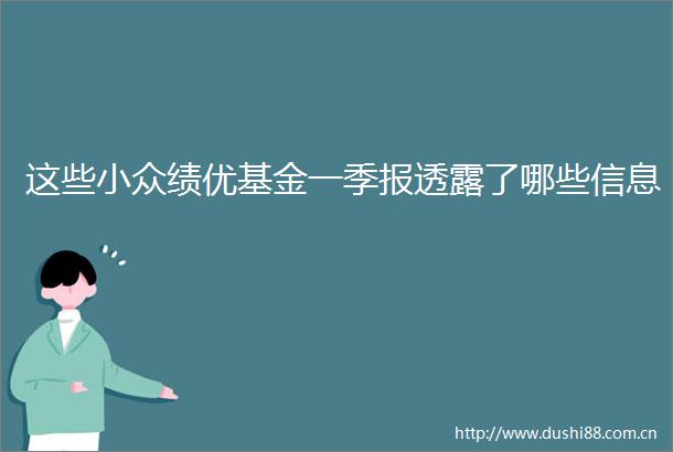 这些小众绩优基金一季报透露了哪些信息