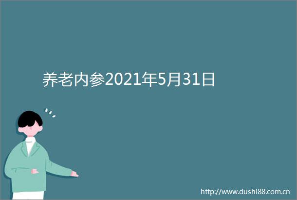养老内参2021年5月31日