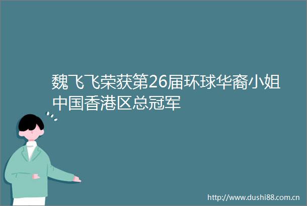 魏飞飞荣获第26届环球华裔小姐香港区总冠军