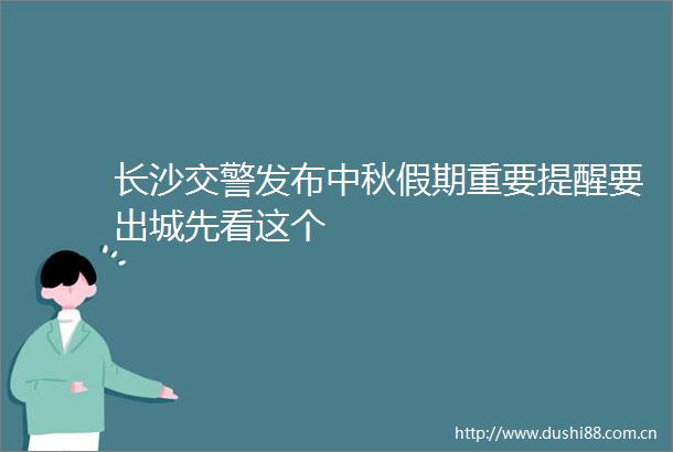 长沙发布中秋假期重要提醒要出城先看这个