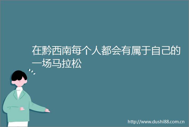 在黔西南每个人都会有属于自己的一场马拉松