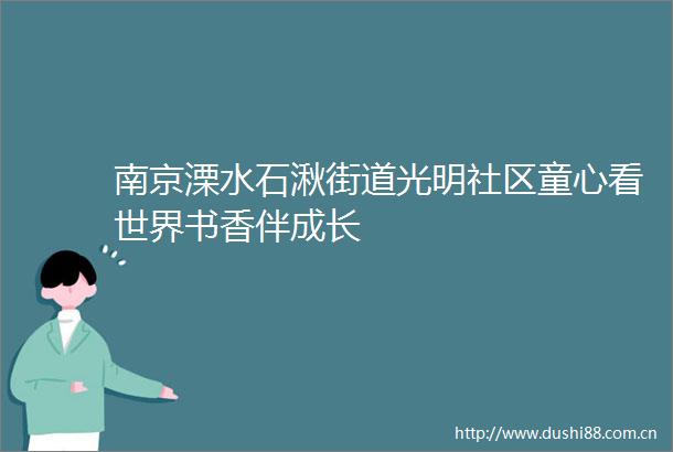 南京溧水石湫街道光明社区童心看世界书香伴成长