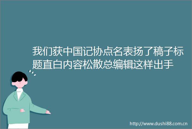 我们获记协点名表扬了稿子标题直白内容松散总编辑这样出手