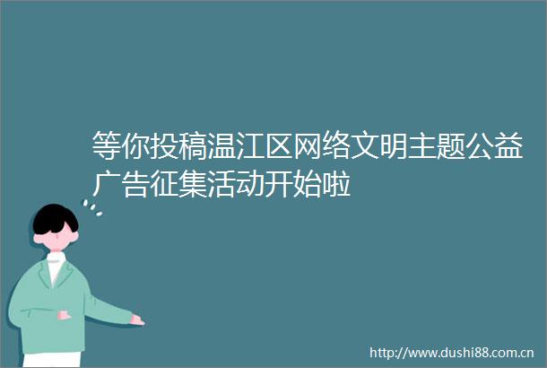 等你投稿温江区网络文明主题公益征集活动开始啦