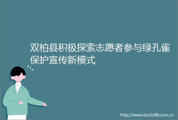 双柏县积极探索志愿者参与绿孔雀保护宣传新模式