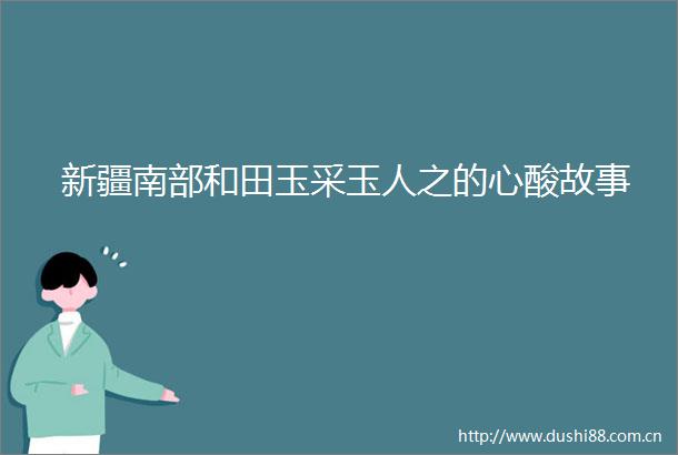 新疆南部和田玉采玉人之的心酸故事