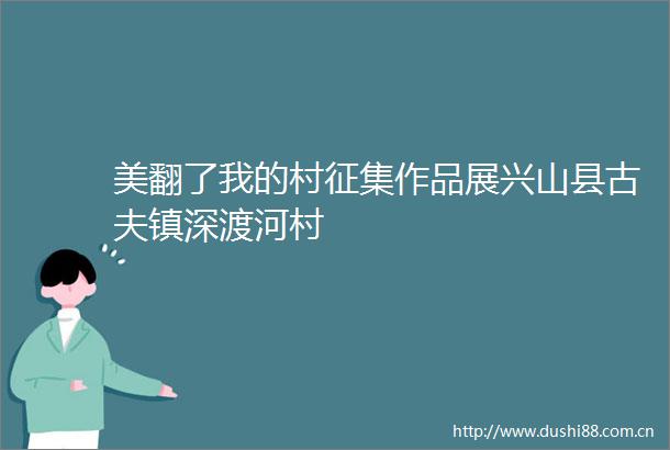 美翻了我的村征集作品展兴山县古夫镇深渡河村