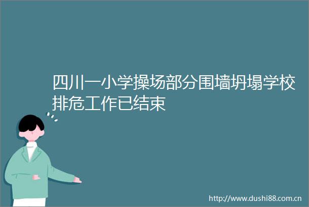 四川一小学操场部分围墙坍塌学校排危工作已结束