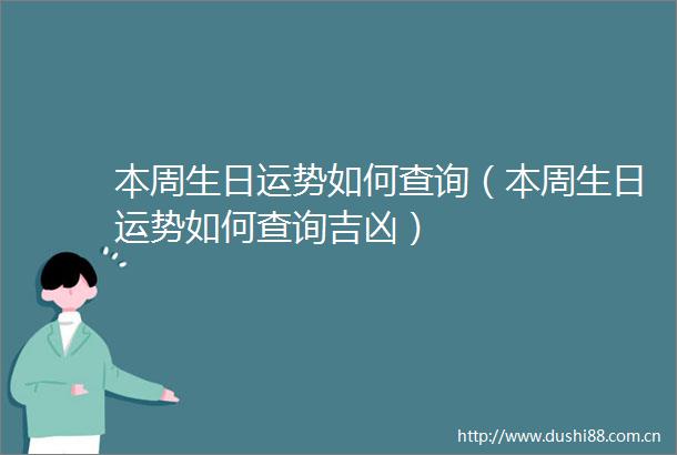 本周生日运势如何查询（本周生日运势如何查询吉凶）