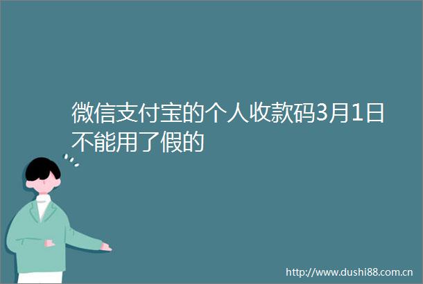 微信支付宝的个人收款码3月1日不能用了假的