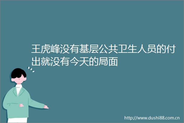 王虎峰没有基层公共卫生人员的付出就没有今天的局面