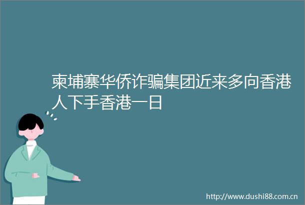 柬埔寨华侨诈集团近来多向香港人下手香港一日