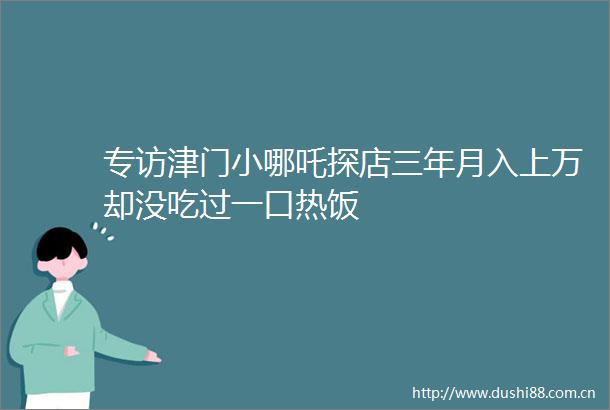 专访津门小哪吒探店三年月入上万却没吃过一口热饭