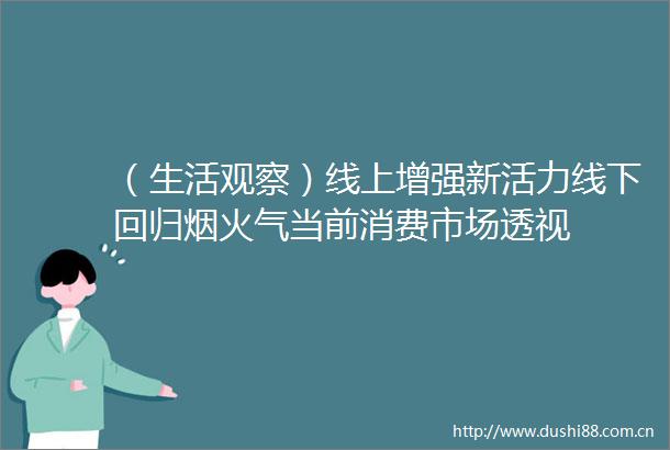 （生活观察）线上增强新活力线下回归烟火气当前消费市场透视