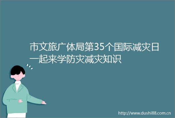 市文旅广体局第35个国际减灾日一起来学防灾减灾知识
