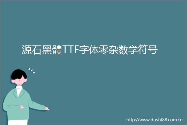 源石黑體TTF字体零杂数学符号