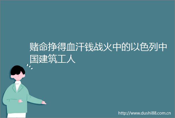 赌命挣得血汗钱战火中的以色列建筑工人