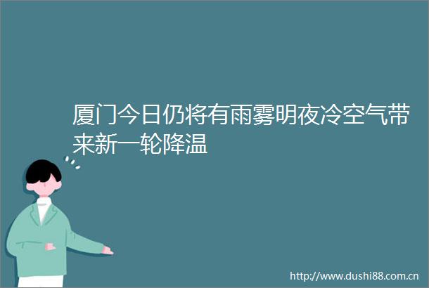 厦门今日仍将有雨雾明夜冷空气带来新一轮降温